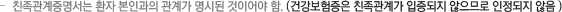 친족관계증명서는 환자 본인과의 관계가 명시된 것이어야 함. (건강보험증은 친족관계가 입증되지 않으므로 인정되지 않음 )
