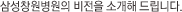 삼성창원병원의 비전을 소개해 드립니다.